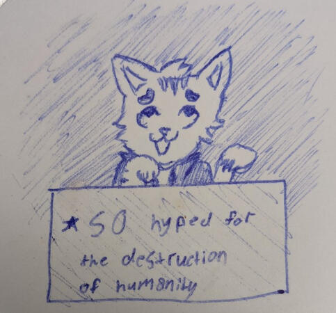 *SO hyped for the destruction of humanity